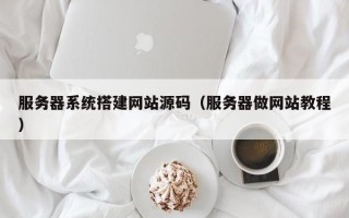 灯塔服务器系统搭建网站源码（服务器做网站教程）