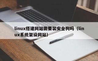 灯塔linux搭建网站需要装安全狗吗（linux系统架设网站）